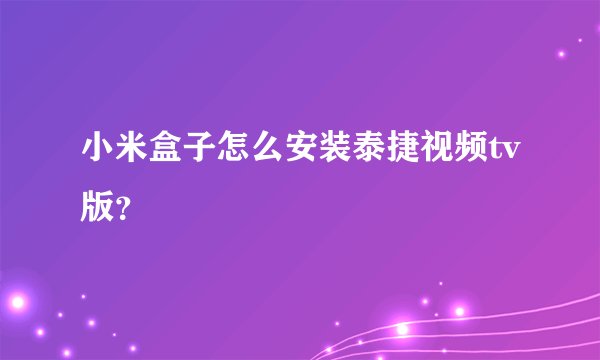 小米盒子怎么安装泰捷视频tv版？