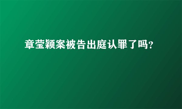 章莹颖案被告出庭认罪了吗?