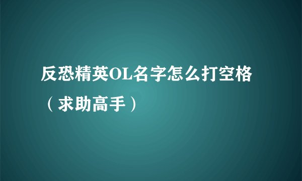反恐精英OL名字怎么打空格（求助高手）