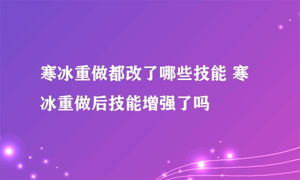 寒冰重做都改了哪些技能 寒冰重做后技能增强了吗