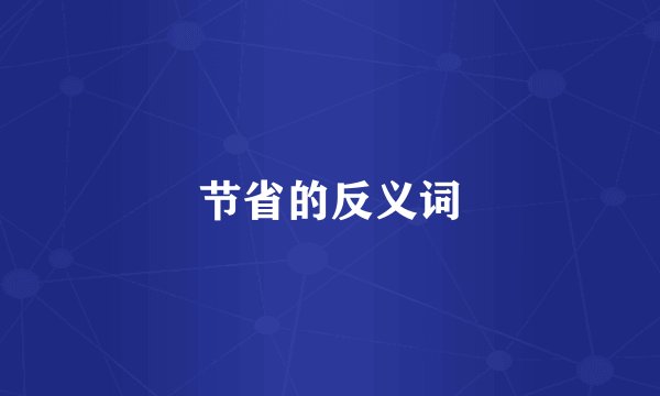 节省的反义词