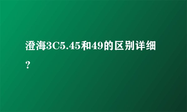 澄海3C5.45和49的区别详细？