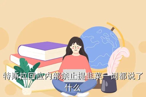 特斯拉回应禁韭菜，网传特斯拉内部禁提韭菜一词 官方回复黑出新高度