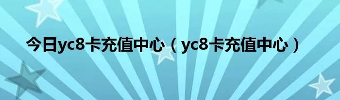 今日yc8卡充值中心（yc8卡充值中心）