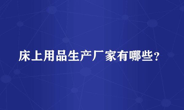 床上用品生产厂家有哪些?