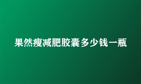 果然瘦减肥胶囊多少钱一瓶