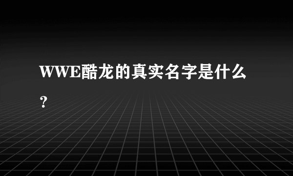 WWE酷龙的真实名字是什么？