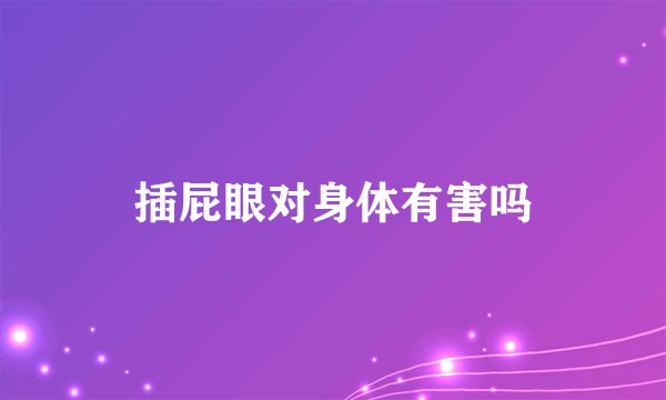 插屁眼对身体有害吗