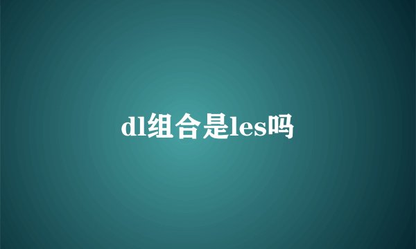dl组合是les吗