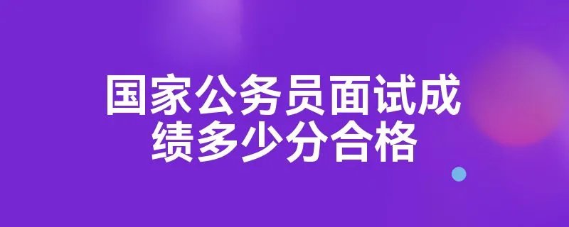 国家公务员面试成绩多少分合格