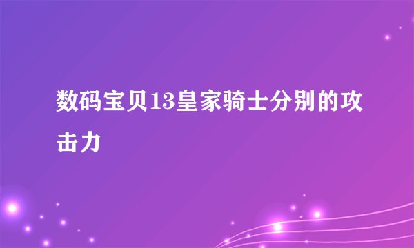 数码宝贝13皇家骑士分别的攻击力