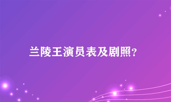 兰陵王演员表及剧照？