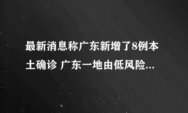 最新消息称广东新增了8例本土确诊 广东一地由低风险调整为中风险