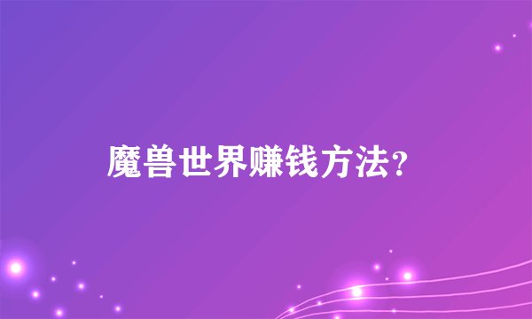 魔兽世界赚钱方法？