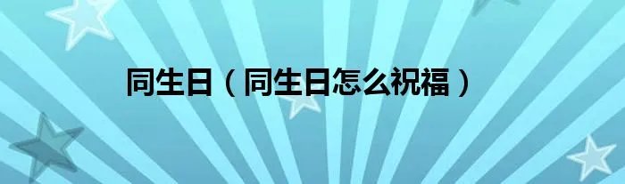 同生日（同生日怎么祝福）