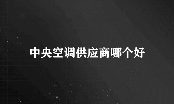 中央空调供应商哪个好