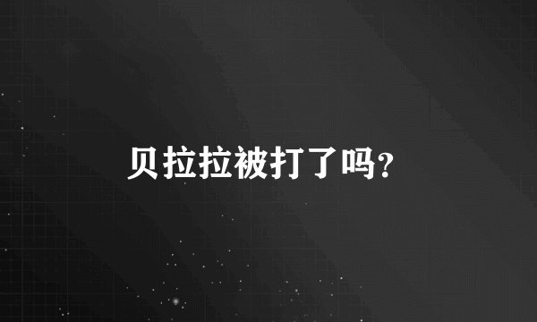 贝拉拉被打了吗？