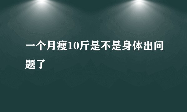 一个月瘦10斤是不是身体出问题了