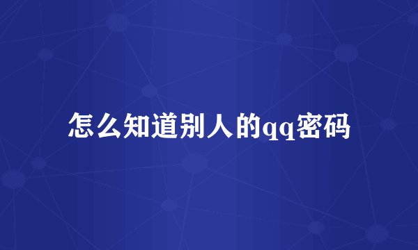 怎么知道别人的qq密码