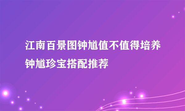 江南百景图钟馗值不值得培养钟馗珍宝搭配推荐