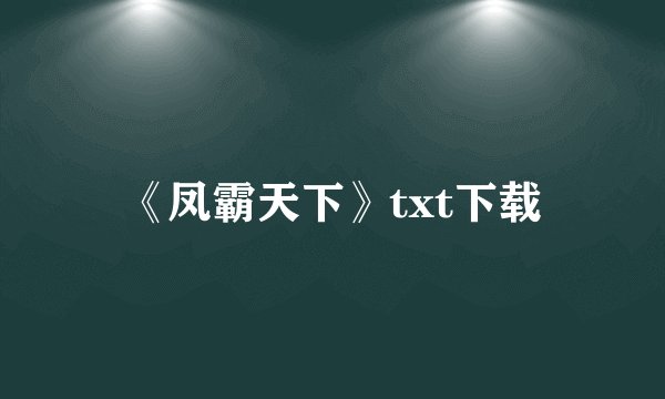 《凤霸天下》txt下载