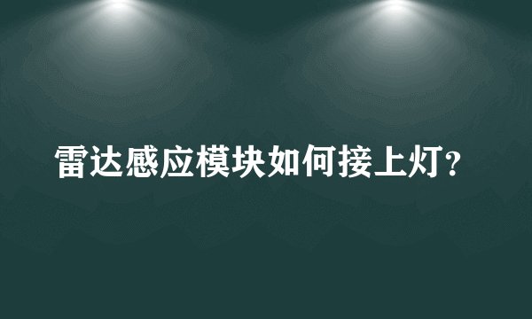 雷达感应模块如何接上灯?