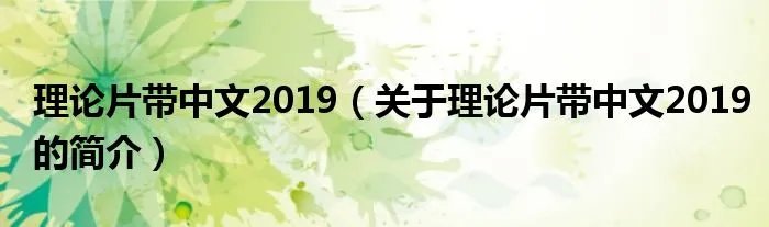 理论片带中文2019（关于理论片带中文2019的简介）