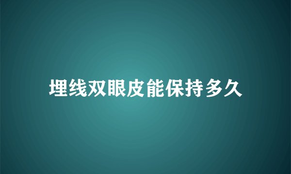 埋线双眼皮能保持多久