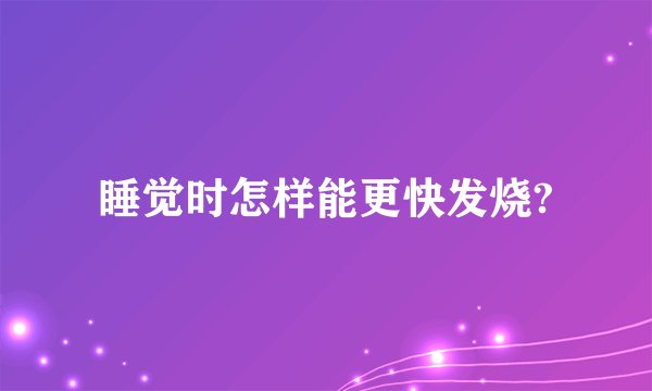 睡觉时怎样能更快发烧?