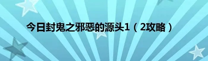 今日封鬼之邪恶的源头1(2攻略)