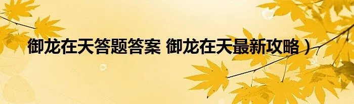御龙在天答题答案 御龙在天最新攻略）