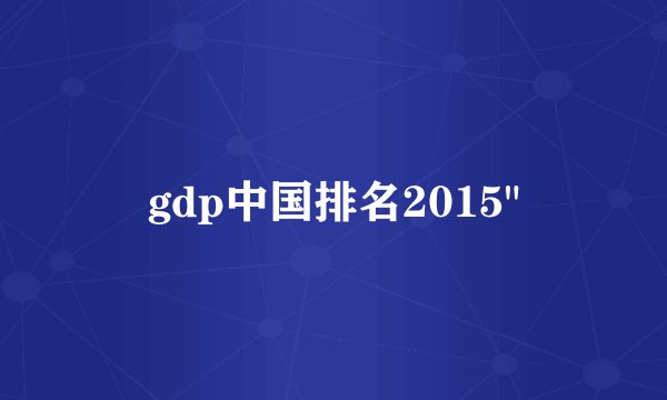 gdp中国排名2015
