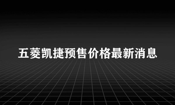 五菱凯捷预售价格最新消息