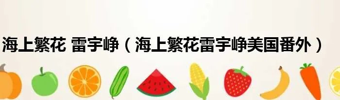 海上繁花 雷宇峥（海上繁花雷宇峥美国番外）
