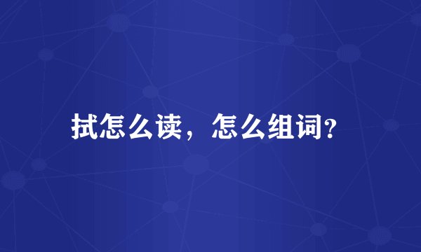 拭怎么读，怎么组词？
