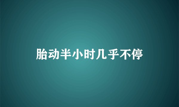 胎动半小时几乎不停