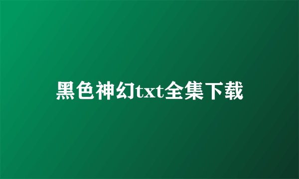 黑色神幻txt全集下载