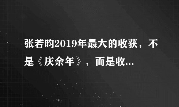 张若昀2019年最大的收获,不是《庆余年》,而是收获老婆唐艺昕