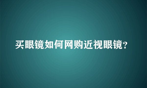 买眼镜如何网购近视眼镜？