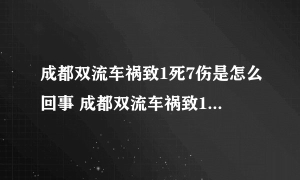 成都双流车祸致1死7伤是怎么回事 成都双流车祸致1死7伤原因是什么-飞外网