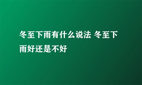 冬至下雨有什么说法 冬至下雨好还是不好