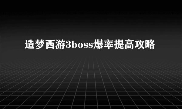 造梦西游3boss爆率提高攻略