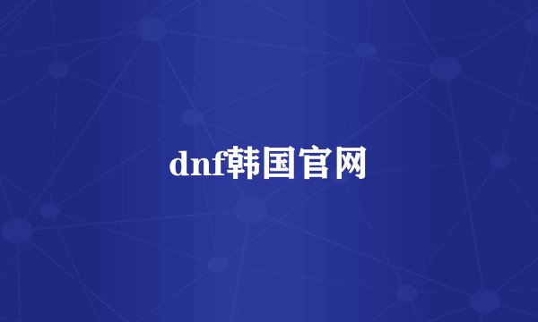 dnf韩国官网
