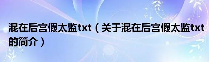 混在后宫假太监txt（关于混在后宫假太监txt的简介）