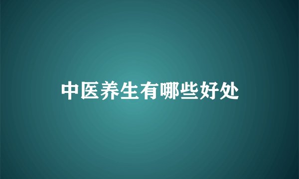 中医养生有哪些好处