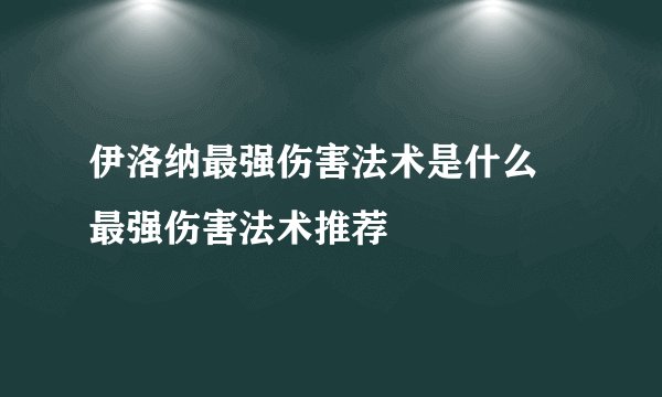 伊洛纳最强伤害法术是什么 最强伤害法术推荐