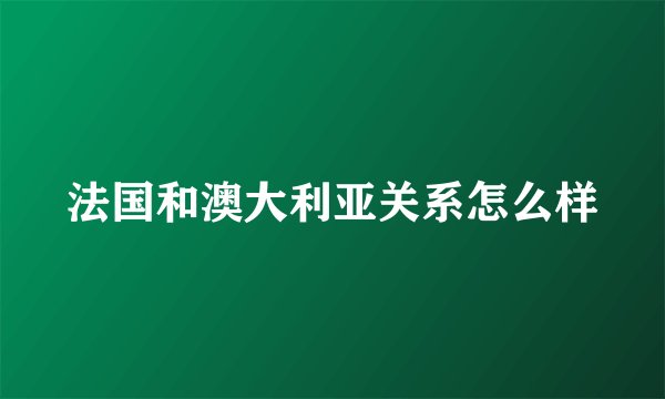 法国和澳大利亚关系怎么样