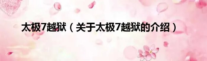 太极7越狱（关于太极7越狱的介绍）