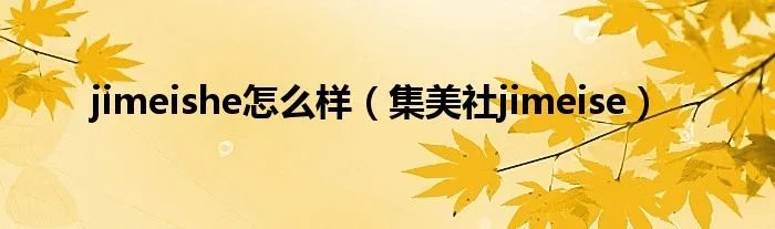 jimeishe怎么样（集美社jimeise）