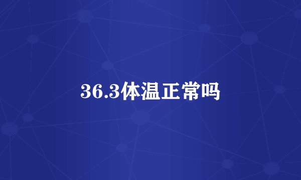 36.3体温正常吗